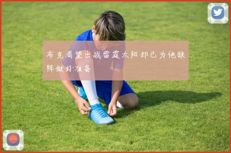 布克渴望出战雷霆太阳却已为他缺阵做好准备