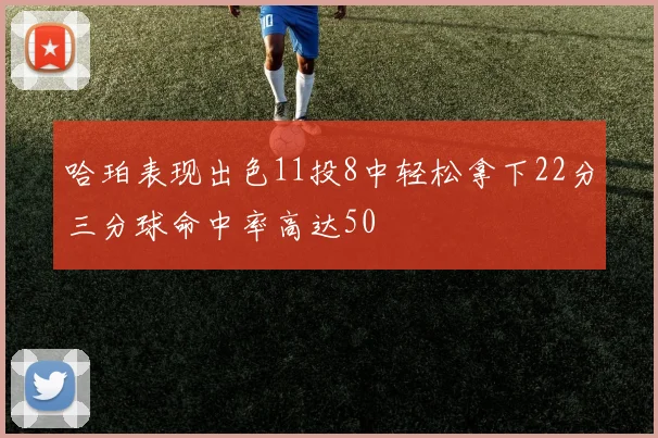 哈珀表现出色11投8中轻松拿下22分三分球命中率高达50